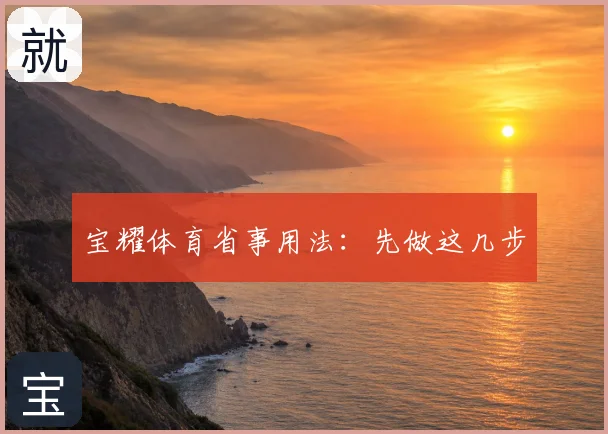 宝耀体育省事用法：先做这几步