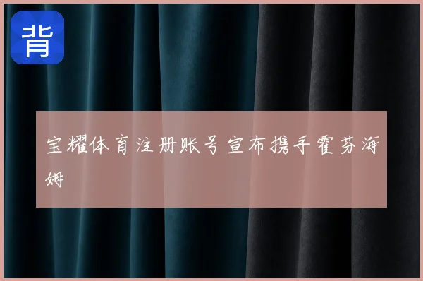 宝耀体育注册账号宣布携手霍芬海姆