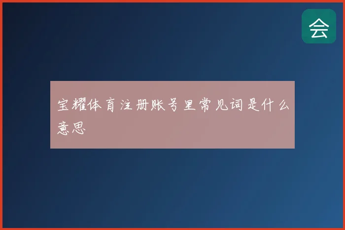 宝耀体育注册账号里常见词是什么意思